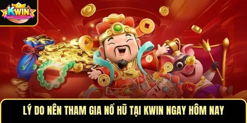 Lý do nên tham gia nổ hũ tại KWIN ngay hôm nay