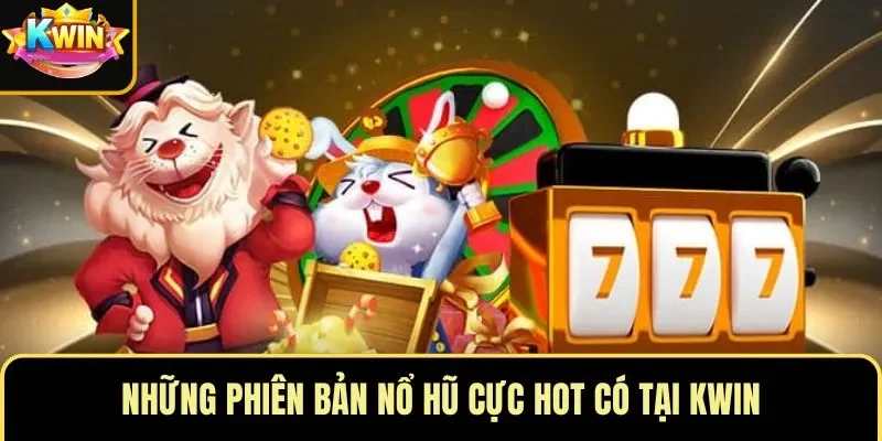 Những phiên bản nổ hũ cực hot có tại KWIN