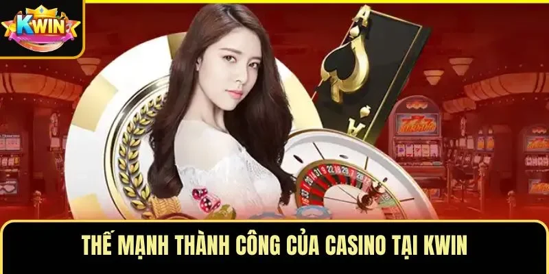 Thế mạnh thành công của casino tại KWIN