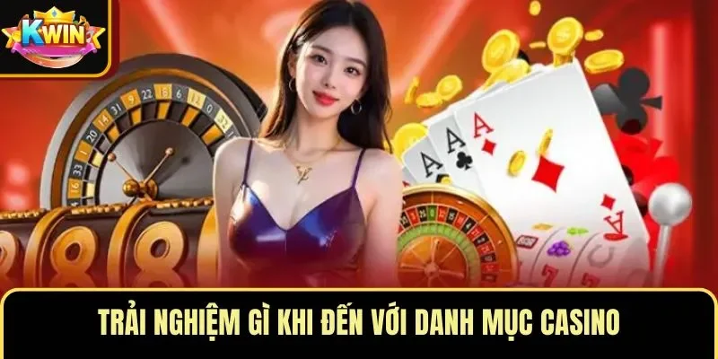Trải nghiệm gì khi đến với danh mục casino